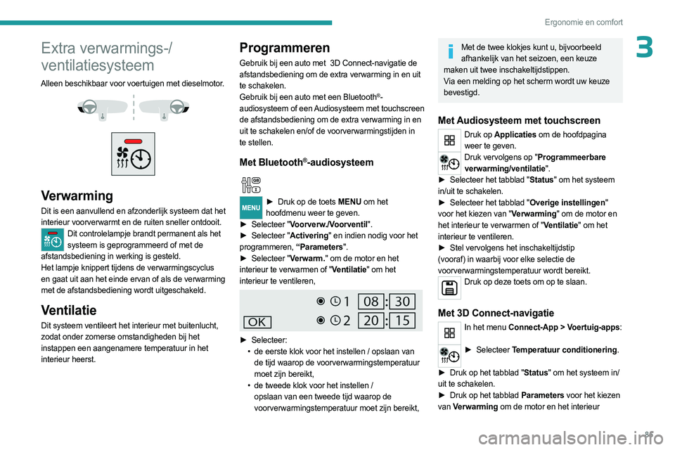 PEUGEOT EXPERT 2023 Instructieboekje (in Dutch) 85
Ergonomie en comfort
3Extra verwarmings-/
ventilatiesysteem
Alleen beschikbaar voor voertuigen met dieselmotor.
Verwarming
Dit is een aanvullend en afzonderlijk systeem dat het
interieur vo PEUGEOT EXPERT 2023 Instructieboekje (in Dutch) 85
Ergonomie en comfort
3Extra verwarmings-/
ventilatiesysteem
Alleen beschikbaar voor voertuigen met dieselmotor.
Verwarming
Dit is een aanvullend en afzonderlijk systeem dat het
interieur vo