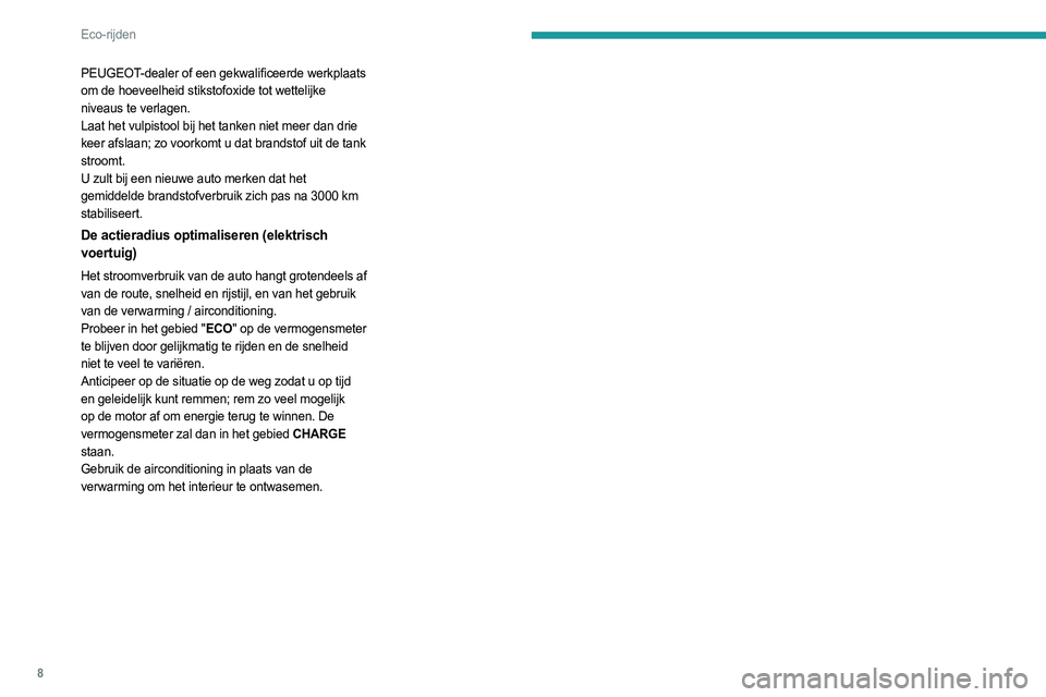 PEUGEOT EXPERT 2023  Instructieboekje (in Dutch) 8
Eco-rijden
PEUGEOT-dealer of een gekwalificeerde werkplaats 
om de hoeveelheid stikstofoxide tot wettelijke 
niveaus te verlagen.
Laat het vulpistool bij het tanken niet meer dan drie 
keer afslaan;