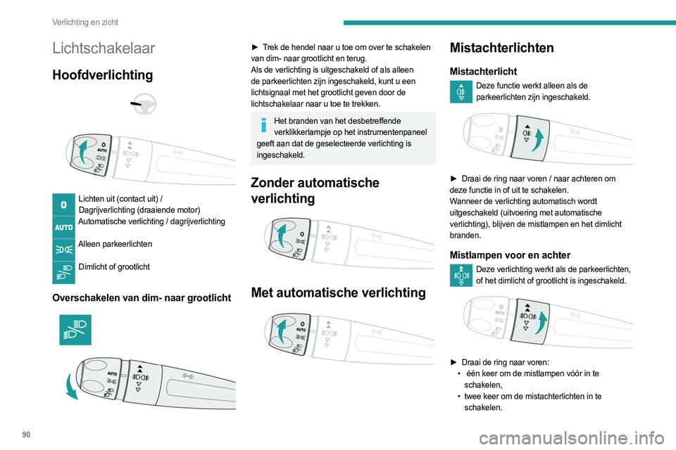 PEUGEOT EXPERT 2023  Instructieboekje (in Dutch) 90
Verlichting en zicht
Lichtschakelaar
Hoofdverlichting 
 
 
 
Lichten uit (contact uit) / Dagrijverlichting (draaiende motor)
Automatische verlichting / dagrijverlichting  
Alleen parkeerlichten 
Di