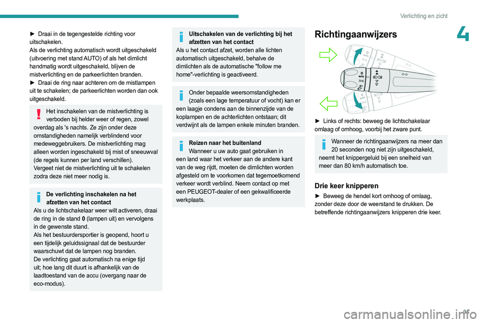 PEUGEOT EXPERT 2023  Instructieboekje (in Dutch) 91
Verlichting en zicht
4► Draai in de tegengestelde richting voor 
uitschakelen.
Als de verlichting automatisch wordt uitgeschakeld 
(uitvoering met stand AUTO) of als het dimlicht 
handmatig wordt