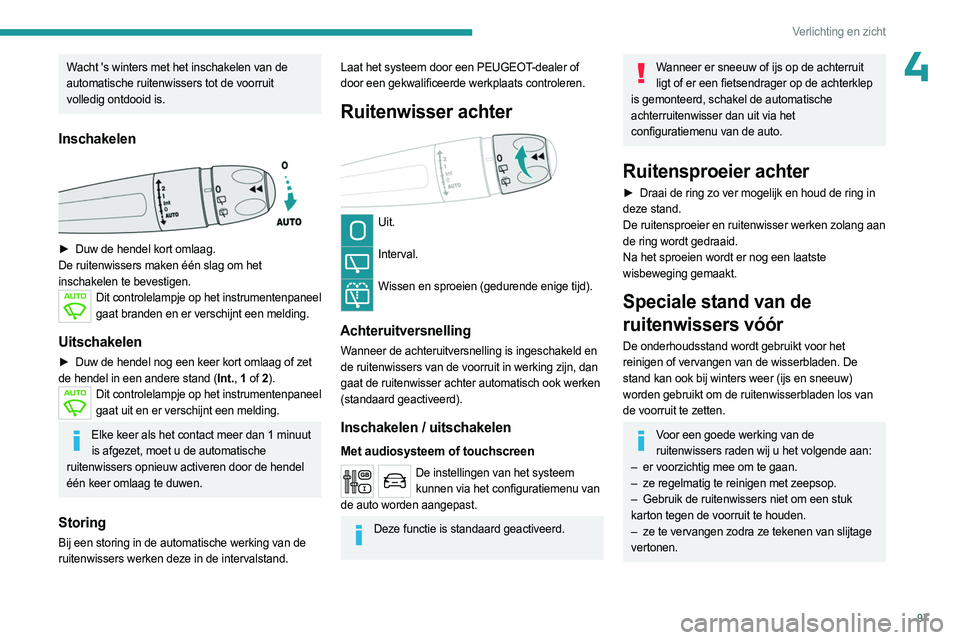 PEUGEOT EXPERT 2023  Instructieboekje (in Dutch) 97
Verlichting en zicht
4Wacht 's winters met het inschakelen van de 
automatische ruitenwissers tot de voorruit 
volledig ontdooid is.
Inschakelen 
 
► Duw de hendel kort omlaag.
De ruitenwisse