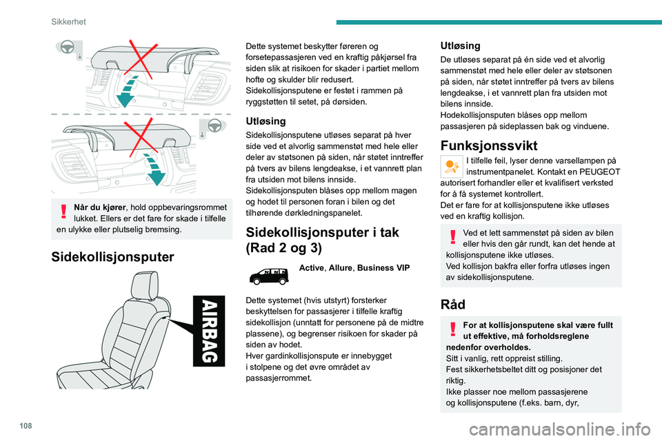PEUGEOT EXPERT 2023 Instruksjoner for bruk (in Norwegian) 108
Sikkerhet
Når du kjører, hold oppbevaringsrommet
lukket. Ellers er det fare for skade i tilfelle
en ulykke eller plutselig bremsing.
Sidekollisjonsputer
Dette systemet beskytter føreren PEUGEOT EXPERT 2023 Instruksjoner for bruk (in Norwegian) 108
Sikkerhet
Når du kjører, hold oppbevaringsrommet
lukket. Ellers er det fare for skade i tilfelle
en ulykke eller plutselig bremsing.
Sidekollisjonsputer
Dette systemet beskytter føreren