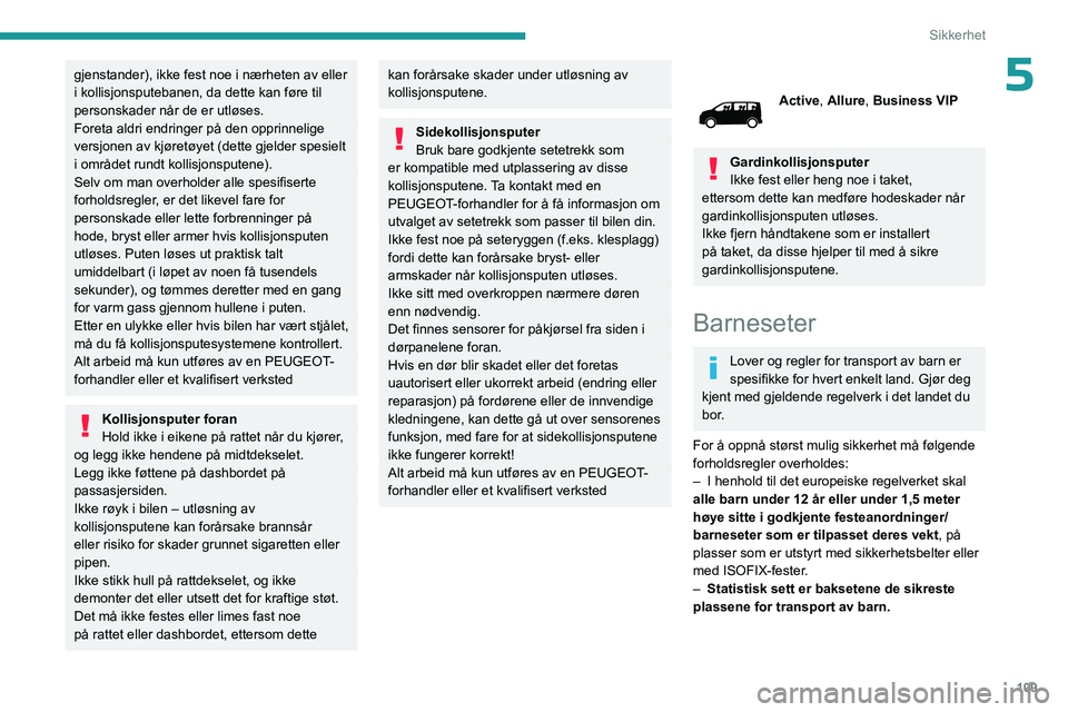 PEUGEOT EXPERT 2023 Instruksjoner for bruk (in Norwegian) 109
Sikkerhet
5gjenstander), ikke fest noe i nærheten av eller
i kollisjonsputebanen, da dette kan føre til
personskader når de er utløses.
Foreta aldri endringer på den opprinnelige
versjonen PEUGEOT EXPERT 2023 Instruksjoner for bruk (in Norwegian) 109
Sikkerhet
5gjenstander), ikke fest noe i nærheten av eller
i kollisjonsputebanen, da dette kan føre til
personskader når de er utløses.
Foreta aldri endringer på den opprinnelige
versjonen