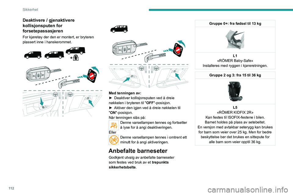 PEUGEOT EXPERT 2023 Instruksjoner for bruk (in Norwegian) 11 2
Sikkerhet
Deaktivere / gjenaktivere
kollisjonsputen for
forsetepassasjeren
For kjøretøy der den er montert, er bryteren
plassert inne i hanskerommet.
Med tenningen av:
► D PEUGEOT EXPERT 2023 Instruksjoner for bruk (in Norwegian) 11 2
Sikkerhet
Deaktivere / gjenaktivere
kollisjonsputen for
forsetepassasjeren
For kjøretøy der den er montert, er bryteren
plassert inne i hanskerommet.
Med tenningen av:
► D