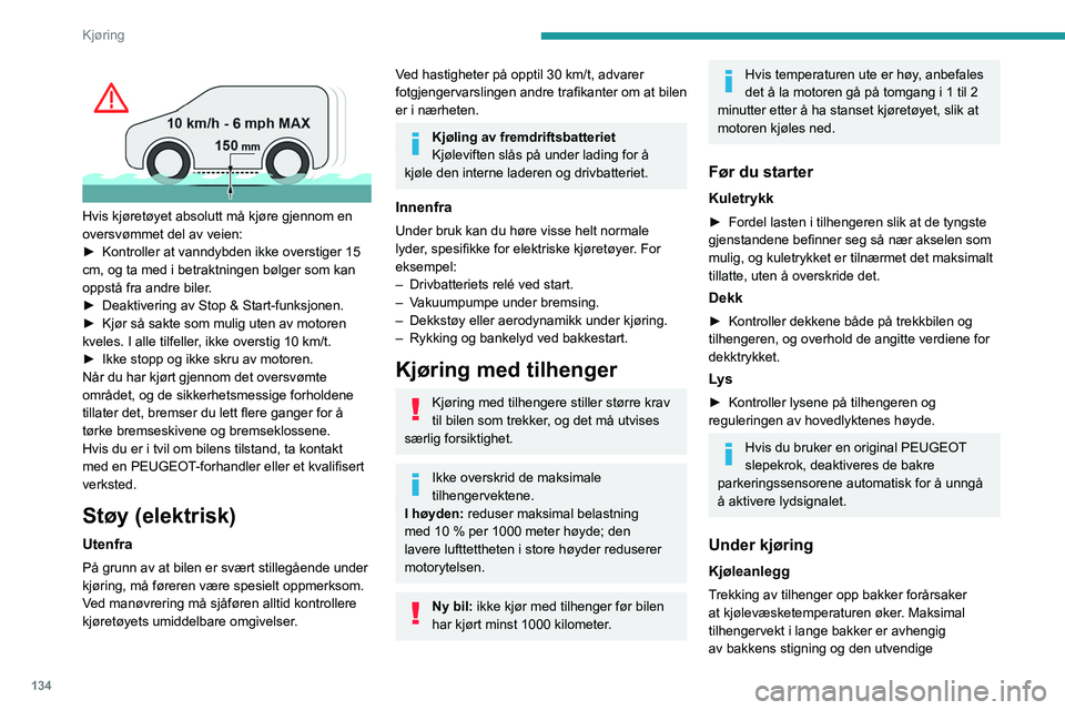 PEUGEOT EXPERT 2023  Instruksjoner for bruk (in Norwegian) 134
Kjøring
 
 
Hvis kjøretøyet absolutt må kjøre gjennom en 
oversvømmet del av veien:
► 
Kontroller at vanndybden ikke overstiger 15 
cm, og ta med i betraktningen bølger som kan 
oppstå f