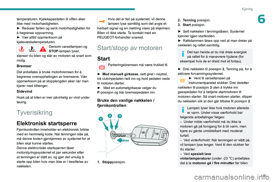PEUGEOT EXPERT 2023 Instruksjoner for bruk (in Norwegian) 135
Kjøring
6temperaturen. Kjølekapasiteten til viften øker
ikke med motorhastigheten.
►
Reduser farten og senk motorhastigheten for
å begrense oppvarming.
►
Vær alltid oppmerksom på
PEUGEOT EXPERT 2023 Instruksjoner for bruk (in Norwegian) 135
Kjøring
6temperaturen. Kjølekapasiteten til viften øker
ikke med motorhastigheten.
►
Reduser farten og senk motorhastigheten for
å begrense oppvarming.
►
Vær alltid oppmerksom på
