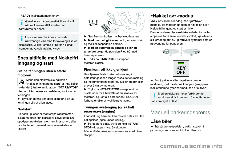 PEUGEOT EXPERT 2023 Instruksjoner for bruk (in Norwegian) 138
Kjøring
– READY-indikatorlampen er av.
Girvelgeren går automatisk til modus P
når motoren er slått av eller når
førerdøren er åpnet.
Hvis førerens dør åpnes mens de
nødvendige vi PEUGEOT EXPERT 2023 Instruksjoner for bruk (in Norwegian) 138
Kjøring
– READY-indikatorlampen er av.
Girvelgeren går automatisk til modus P
når motoren er slått av eller når
førerdøren er åpnet.
Hvis førerens dør åpnes mens de
nødvendige vi