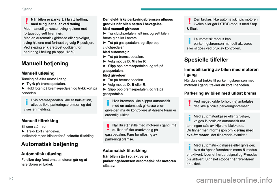 PEUGEOT EXPERT 2023 Instruksjoner for bruk (in Norwegian) 140
Kjøring
Når bilen er parkert: i bratt helling,
med tung last eller ved tauing
Med manuell girkasse, sving hjulene mot
fortauet og sett bilen i gir.
Med en automatisk girkasse eller girvelger, PEUGEOT EXPERT 2023 Instruksjoner for bruk (in Norwegian) 140
Kjøring
Når bilen er parkert: i bratt helling,
med tung last eller ved tauing
Med manuell girkasse, sving hjulene mot
fortauet og sett bilen i gir.
Med en automatisk girkasse eller girvelger,