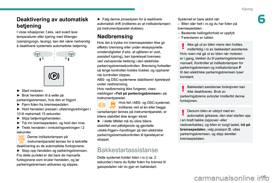 PEUGEOT EXPERT 2023  Instruksjoner for bruk (in Norwegian) 141
Kjøring
6Deaktivering av automatisk 
betjening
I visse situasjoner, f.eks. ved svært lave 
temperaturer eller kjøring med tilhenger 
(campingvogn, tauing), kan det være nødvendig 
å deaktive