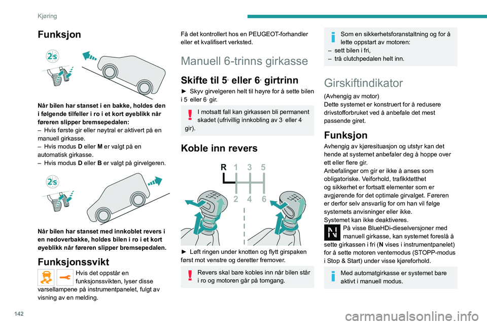 PEUGEOT EXPERT 2023 Instruksjoner for bruk (in Norwegian) 142
Kjøring
Funksjon
Når bilen har stanset i en bakke, holdes den
i følgende tilfeller i ro i et kort øyeblikk når
føreren slipper bremsepedalen:
–
Hvis første gir eller nøytral er akt PEUGEOT EXPERT 2023 Instruksjoner for bruk (in Norwegian) 142
Kjøring
Funksjon
Når bilen har stanset i en bakke, holdes den
i følgende tilfeller i ro i et kort øyeblikk når
føreren slipper bremsepedalen:
–
Hvis første gir eller nøytral er akt