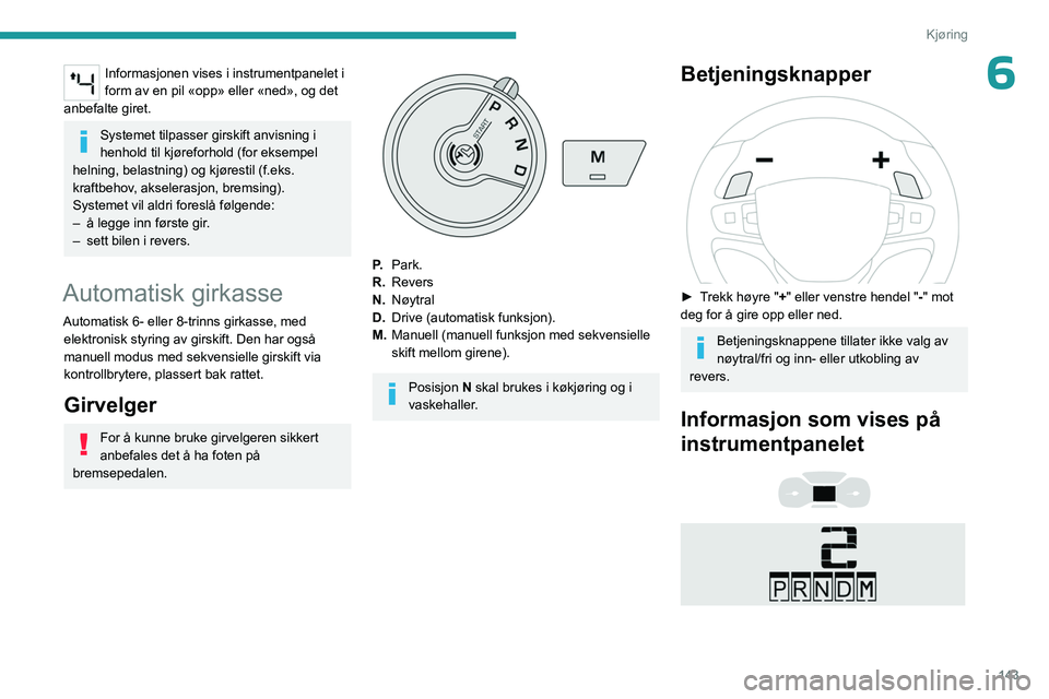 PEUGEOT EXPERT 2023 Instruksjoner for bruk (in Norwegian) 143
Kjøring
6Informasjonen vises i instrumentpanelet i
form av en pil «opp» eller «ned», og det
anbefalte giret.
Systemet tilpasser girskift anvisning i
henhold til kjøreforhold (for eksempel PEUGEOT EXPERT 2023 Instruksjoner for bruk (in Norwegian) 143
Kjøring
6Informasjonen vises i instrumentpanelet i
form av en pil «opp» eller «ned», og det
anbefalte giret.
Systemet tilpasser girskift anvisning i
henhold til kjøreforhold (for eksempel