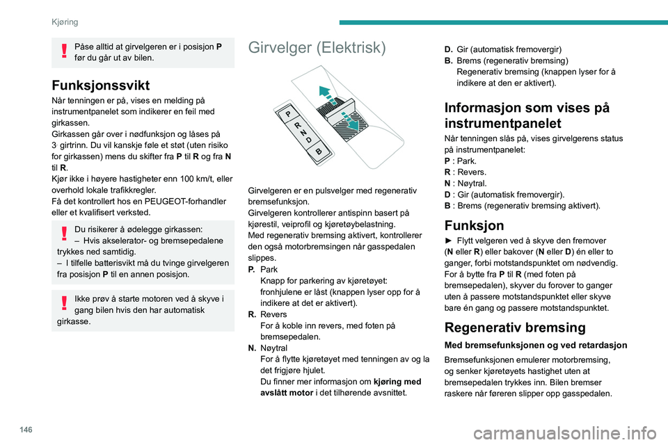 PEUGEOT EXPERT 2023 Instruksjoner for bruk (in Norwegian) 146
Kjøring
PÃ¥se alltid at girvelgeren er i posisjon P
før du går ut av bilen.
Funksjonssvikt
Når tenningen er på, vises en melding på
instrumentpanelet som indikerer en feil med
girkassen.
PEUGEOT EXPERT 2023 Instruksjoner for bruk (in Norwegian) 146
Kjøring
PÃ¥se alltid at girvelgeren er i posisjon P
før du går ut av bilen.
Funksjonssvikt
Når tenningen er på, vises en melding på
instrumentpanelet som indikerer en feil med
girkassen.