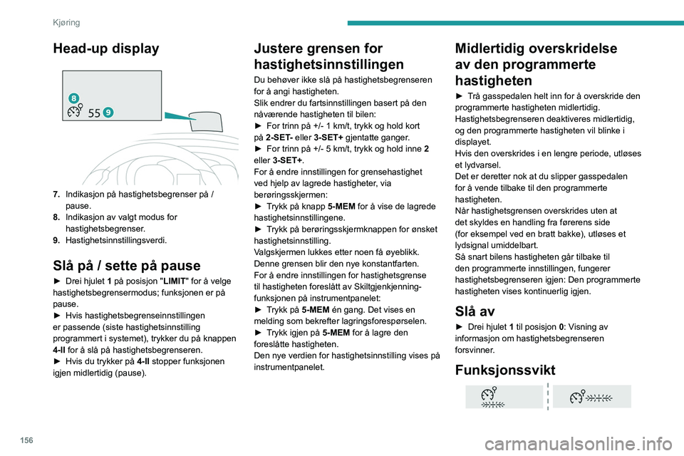 PEUGEOT EXPERT 2023 Instruksjoner for bruk (in Norwegian) 156
Kjøring
Head-up display
7.Indikasjon på hastighetsbegrenser på /
pause.
8. Indikasjon av valgt modus for
hastighetsbegrenser.
9. Hastighetsinnstillingsverdi.
Slå på / sette på pause
► PEUGEOT EXPERT 2023 Instruksjoner for bruk (in Norwegian) 156
Kjøring
Head-up display
7.Indikasjon på hastighetsbegrenser på /
pause.
8. Indikasjon av valgt modus for
hastighetsbegrenser.
9. Hastighetsinnstillingsverdi.
Slå på / sette på pause
►