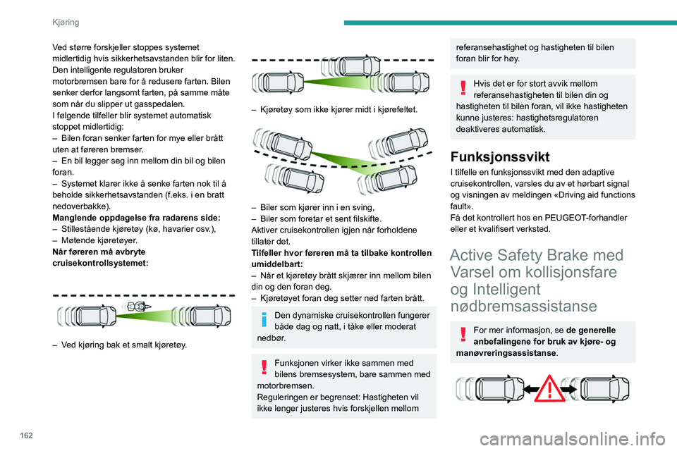 PEUGEOT EXPERT 2023 Instruksjoner for bruk (in Norwegian) 162
Kjøring
Ved større forskjeller stoppes systemet
midlertidig hvis sikkerhetsavstanden blir for liten.
Den intelligente regulatoren bruker
motorbremsen bare for å redusere farten. Bilen
senker PEUGEOT EXPERT 2023 Instruksjoner for bruk (in Norwegian) 162
Kjøring
Ved større forskjeller stoppes systemet
midlertidig hvis sikkerhetsavstanden blir for liten.
Den intelligente regulatoren bruker
motorbremsen bare for å redusere farten. Bilen
senker
