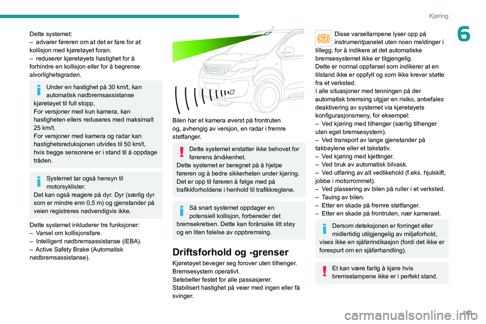 PEUGEOT EXPERT 2023 Instruksjoner for bruk (in Norwegian) 163
Kjøring
6Dette systemet:
– advarer føreren om at det er fare for at
kollisjon med kjøretøyet foran.
–
reduserer kjøretøyets hastighet for å
forhindre en kollisjon eller for å begre PEUGEOT EXPERT 2023 Instruksjoner for bruk (in Norwegian) 163
Kjøring
6Dette systemet:
– advarer føreren om at det er fare for at
kollisjon med kjøretøyet foran.
–
reduserer kjøretøyets hastighet for å
forhindre en kollisjon eller for å begre