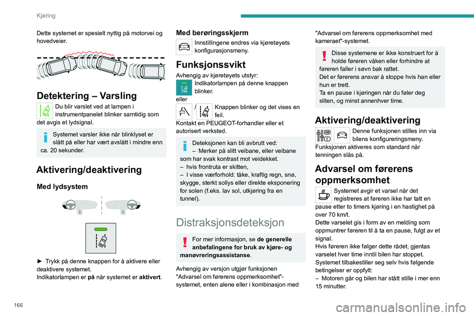 PEUGEOT EXPERT 2023 Instruksjoner for bruk (in Norwegian) 166
Kjøring
Dette systemet er spesielt nyttig på motorvei og
hovedveier.
Detektering – Varsling
Du blir varslet ved at lampen i
instrumentpanelet blinker samtidig som
det avgis et lydsignal PEUGEOT EXPERT 2023 Instruksjoner for bruk (in Norwegian) 166
Kjøring
Dette systemet er spesielt nyttig på motorvei og
hovedveier.
Detektering – Varsling
Du blir varslet ved at lampen i
instrumentpanelet blinker samtidig som
det avgis et lydsignal