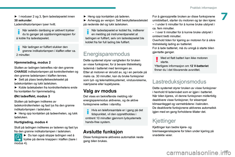 PEUGEOT EXPERT 2023 Instruksjoner for bruk (in Norwegian) 187
Praktisk informasjon
7► I moduser 2 og 3, fjern ladestøpselet innen
30 sekunder .
Ladeindikatorlampen lyser hvitt.
Når selektiv dørlåsing er aktivert trykker
du to ganger på opplåsningsk PEUGEOT EXPERT 2023 Instruksjoner for bruk (in Norwegian) 187
Praktisk informasjon
7► I moduser 2 og 3, fjern ladestøpselet innen
30 sekunder .
Ladeindikatorlampen lyser hvitt.
Når selektiv dørlåsing er aktivert trykker
du to ganger på opplåsningsk