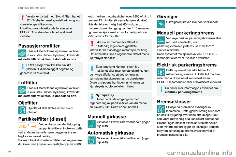 PEUGEOT EXPERT 2023 Instruksjoner for bruk (in Norwegian) 194
Praktisk informasjon
Versjoner utstyrt med Stop & Start har et
12 V blybatteri med spesiell teknologi og
spesielle spesifikasjoner.
Utskifting skal utelukkende foretas av en
PEUGEOT-forhandler PEUGEOT EXPERT 2023 Instruksjoner for bruk (in Norwegian) 194
Praktisk informasjon
Versjoner utstyrt med Stop & Start har et
12 V blybatteri med spesiell teknologi og
spesielle spesifikasjoner.
Utskifting skal utelukkende foretas av en
PEUGEOT-forhandler