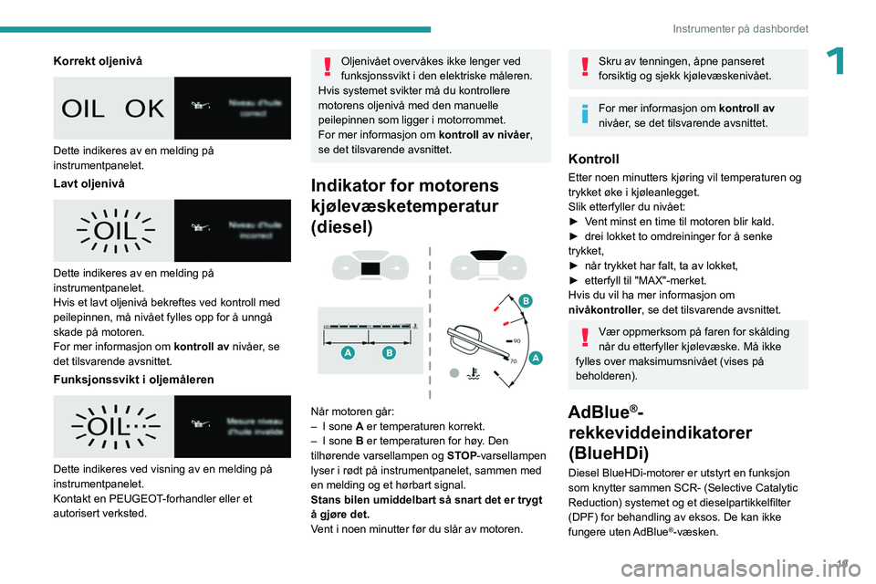 PEUGEOT EXPERT 2023  Instruksjoner for bruk (in Norwegian) 19
Instrumenter på dashbordet
1Korrekt oljenivå 
 
Dette indikeres av en melding på 
instrumentpanelet.
Lavt oljenivå 
 
Dette indikeres av en melding på 
instrumentpanelet.
Hvis et lavt oljeniv