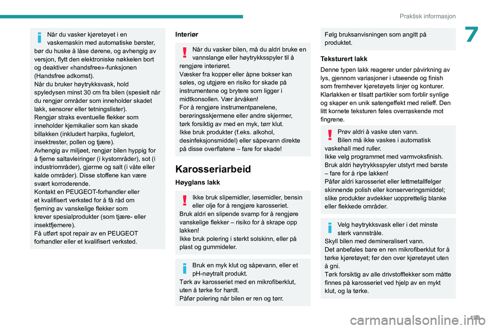 PEUGEOT EXPERT 2023  Instruksjoner for bruk (in Norwegian) 199
Praktisk informasjon
7Når du vasker kjøretøyet i en 
vaskemaskin med automatiske børster, 
bør du huske å låse dørene, og avhengig av 
versjon, flytt den elektroniske nøkkelen bort 
og de
