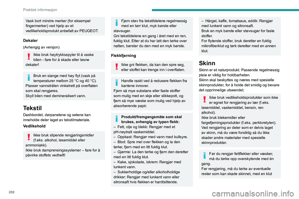 PEUGEOT EXPERT 2023  Instruksjoner for bruk (in Norwegian) 200
Praktisk informasjon
Vask bort mindre merker (for eksempel 
fingermerker) ved hjelp av et 
vedlikeholdsprodukt anbefalt av PEUGEOT.
Dekaler
(Avhengig av versjon)
Ikke bruk høytrykksspyler til å 