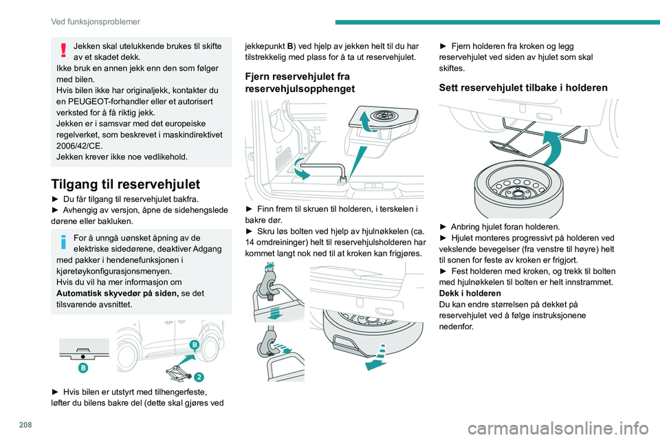 PEUGEOT EXPERT 2023  Instruksjoner for bruk (in Norwegian) 208
Ved funksjonsproblemer
Jekken skal utelukkende brukes til skifte 
av et skadet dekk.
Ikke bruk en annen jekk enn den som følger 
med bilen.
Hvis bilen ikke har originaljekk, kontakter du 
en PEUG