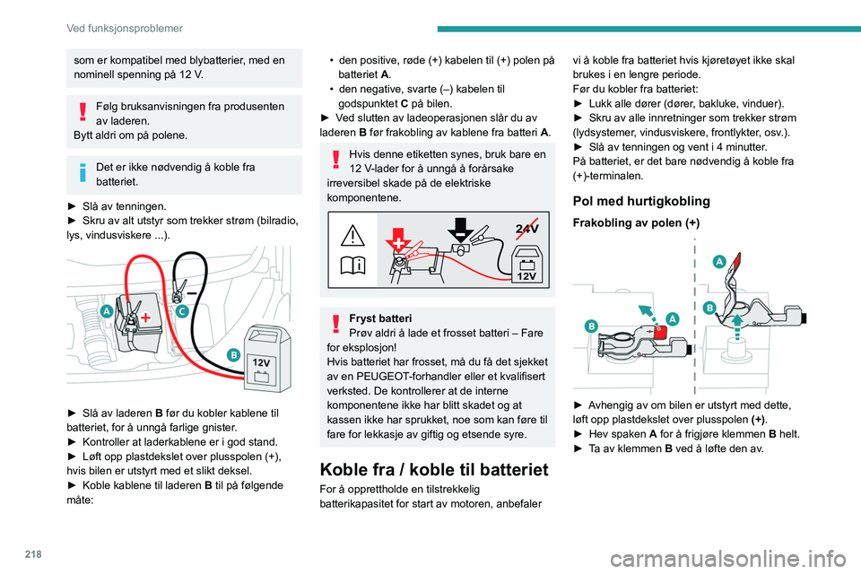 PEUGEOT EXPERT 2023 Instruksjoner for bruk (in Norwegian) 218
Ved funksjonsproblemer
som er kompatibel med blybatterier, med en
nominell spenning på 12 V.
Følg bruksanvisningen fra produsenten
av laderen.
Bytt aldri om på polene.
Det er ikke nødvendig PEUGEOT EXPERT 2023 Instruksjoner for bruk (in Norwegian) 218
Ved funksjonsproblemer
som er kompatibel med blybatterier, med en
nominell spenning på 12 V.
Følg bruksanvisningen fra produsenten
av laderen.
Bytt aldri om på polene.
Det er ikke nødvendig