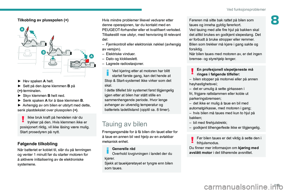 PEUGEOT EXPERT 2023 Instruksjoner for bruk (in Norwegian) 219
Ved funksjonsproblemer
8Tilkobling av plusspolen (+)
â–º Hev spaken A helt.
► Sett på den åpne klemmen B på
(+)-terminalen.
â–º
Skyv klemmen
B helt ned.
â–º
Senk spaken
A
PEUGEOT EXPERT 2023 Instruksjoner for bruk (in Norwegian) 219
Ved funksjonsproblemer
8Tilkobling av plusspolen (+)
â–º Hev spaken A helt.
► Sett på den åpne klemmen B på
(+)-terminalen.
â–º
Skyv klemmen
B helt ned.
â–º
Senk spaken
A