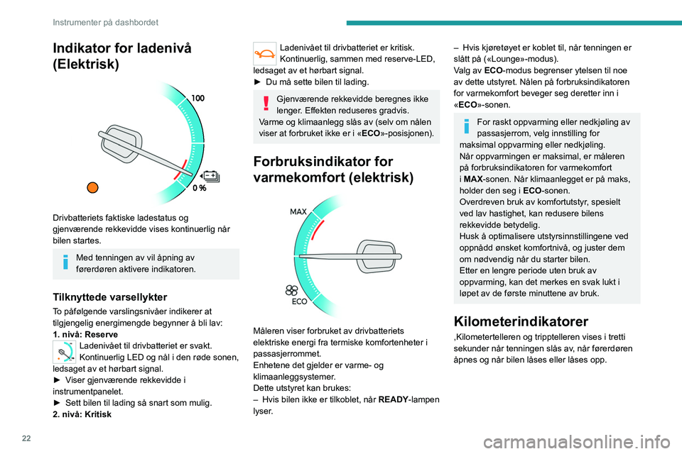 PEUGEOT EXPERT 2023  Instruksjoner for bruk (in Norwegian) 22
Instrumenter på dashbordet
Indikator for ladenivå 
(Elektrisk)
 
 
Drivbatteriets faktiske ladestatus og 
gjenværende rekkevidde vises kontinuerlig når 
bilen startes.
Med tenningen av vil åpn