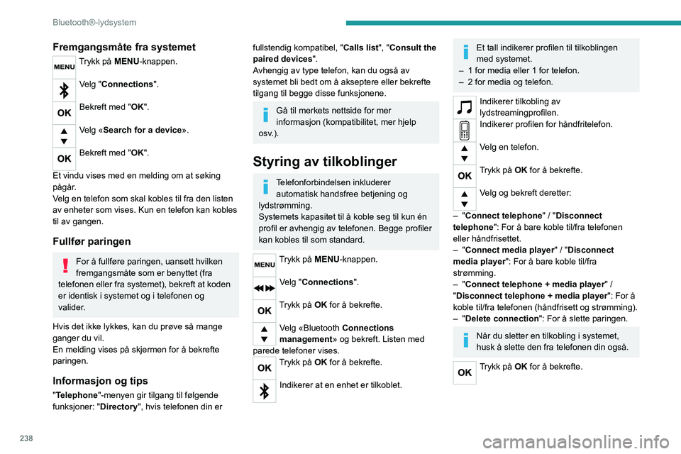 PEUGEOT EXPERT 2023  Instruksjoner for bruk (in Norwegian) 238
Bluetooth®-lydsystem
Fremgangsmåte fra systemet
Trykk på MENU-knappen. 
Velg "Connections". 
Bekreft med "OK". 
Velg «Search for a device». 
Bekreft med "OK". 
Et vind