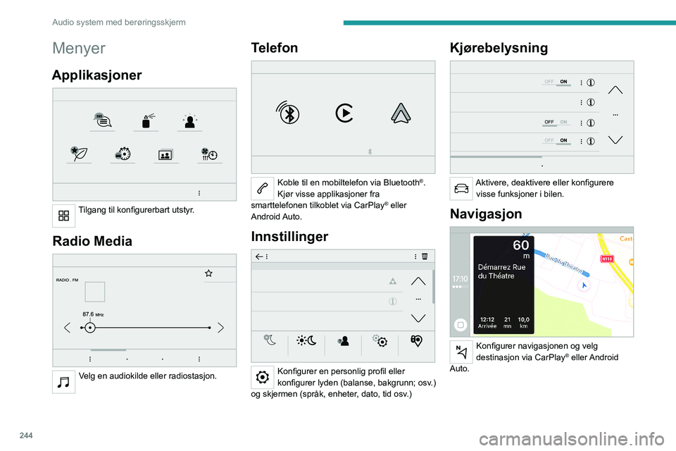 PEUGEOT EXPERT 2023 Instruksjoner for bruk (in Norwegian) 244
Audio system med berøringsskjerm
Menyer
Applikasjoner
Tilgang til konfigurerbart utstyr.
Radio Media
Velg en audiokilde eller radiostasjon.
Telefon
Koble til en mobiltelefon via Blueto PEUGEOT EXPERT 2023 Instruksjoner for bruk (in Norwegian) 244
Audio system med berøringsskjerm
Menyer
Applikasjoner
Tilgang til konfigurerbart utstyr.
Radio Media
Velg en audiokilde eller radiostasjon.
Telefon
Koble til en mobiltelefon via Blueto
