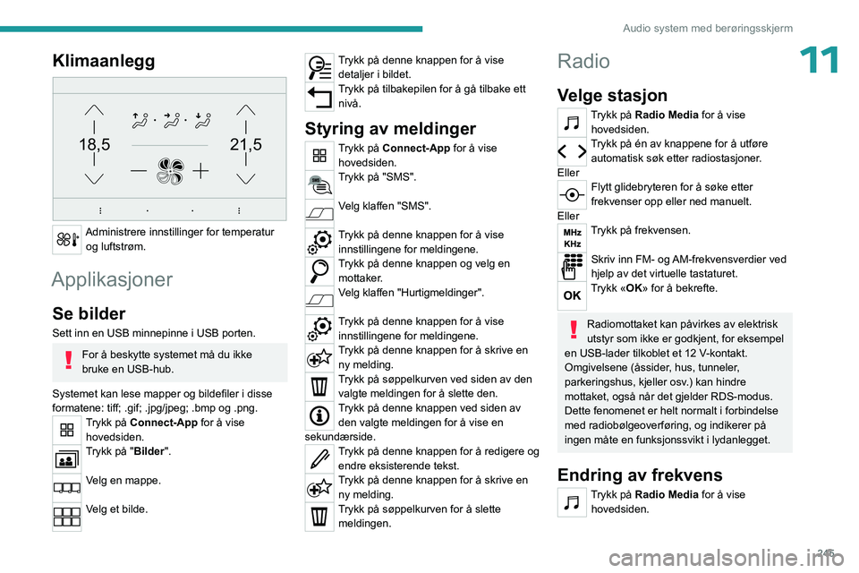 PEUGEOT EXPERT 2023 Instruksjoner for bruk (in Norwegian) 245
Audio system med berøringsskjerm
11Klimaanlegg
21,518,5
Administrere innstillinger for temperatur og luftstrøm.
Applikasjoner
Se bilder
Sett inn en USB minnepinne i USB porten.
For å beskytt PEUGEOT EXPERT 2023 Instruksjoner for bruk (in Norwegian) 245
Audio system med berøringsskjerm
11Klimaanlegg
21,518,5
Administrere innstillinger for temperatur og luftstrøm.
Applikasjoner
Se bilder
Sett inn en USB minnepinne i USB porten.
For å beskytt