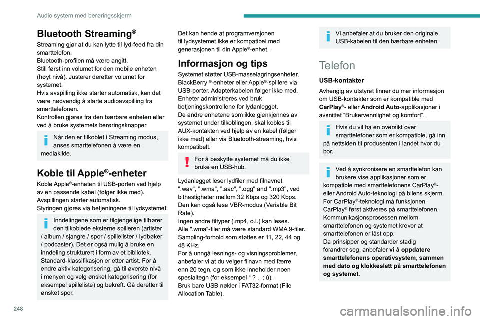 PEUGEOT EXPERT 2023 Instruksjoner for bruk (in Norwegian) 248
Audio system med berøringsskjerm
Bluetooth Streaming®
Streaming gjør at du kan lytte til lyd-feed fra din
smarttelefon.
Bluetooth-profilen må være angitt.
Still først inn volumet for den mo PEUGEOT EXPERT 2023 Instruksjoner for bruk (in Norwegian) 248
Audio system med berøringsskjerm
Bluetooth Streaming®
Streaming gjør at du kan lytte til lyd-feed fra din
smarttelefon.
Bluetooth-profilen må være angitt.
Still først inn volumet for den mo