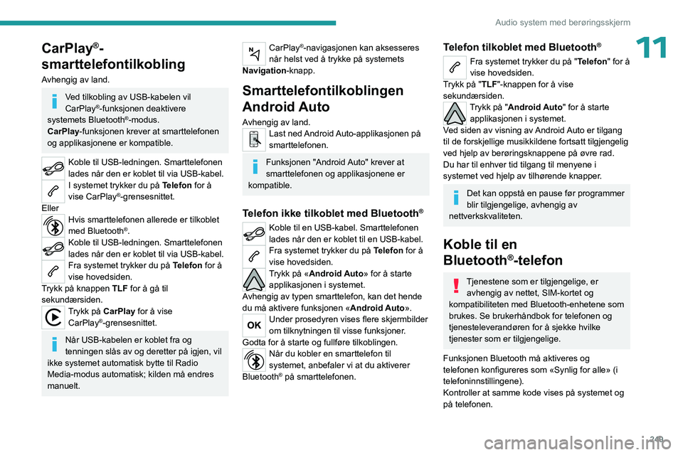 PEUGEOT EXPERT 2023 Instruksjoner for bruk (in Norwegian) 249
Audio system med berøringsskjerm
11CarPlay®-
smarttelefontilkobling
Avhengig av land.
Ved tilkobling av USB-kabelen vil
CarPlay®-funksjonen deaktivere
systemets Bluetooth®-modus.
CarPlay -fu PEUGEOT EXPERT 2023 Instruksjoner for bruk (in Norwegian) 249
Audio system med berøringsskjerm
11CarPlay®-
smarttelefontilkobling
Avhengig av land.
Ved tilkobling av USB-kabelen vil
CarPlay®-funksjonen deaktivere
systemets Bluetooth®-modus.
CarPlay -fu