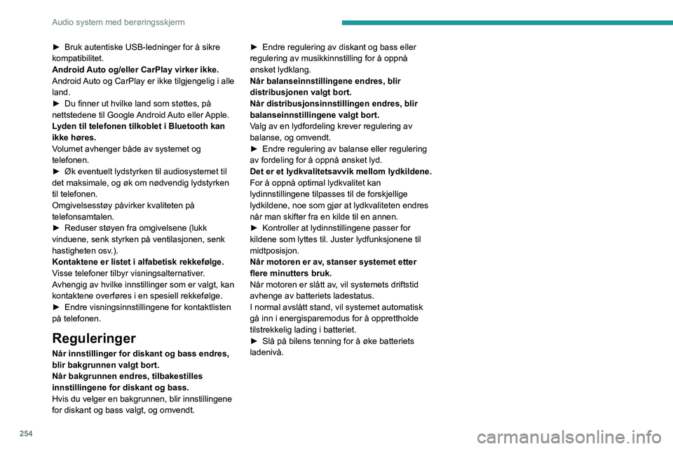 PEUGEOT EXPERT 2023 Instruksjoner for bruk (in Norwegian) 254
Audio system med berøringsskjerm
► Bruk autentiske USB-ledninger for å sikre
kompatibilitet.
Android
Auto og/eller CarPlay virker ikke.
Android Auto og CarPlay er ikke tilgjengelig i alle
l PEUGEOT EXPERT 2023 Instruksjoner for bruk (in Norwegian) 254
Audio system med berøringsskjerm
► Bruk autentiske USB-ledninger for å sikre
kompatibilitet.
Android
Auto og/eller CarPlay virker ikke.
Android Auto og CarPlay er ikke tilgjengelig i alle
l