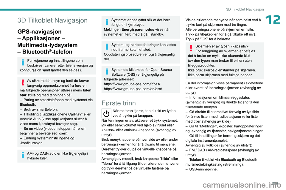 PEUGEOT EXPERT 2023 Instruksjoner for bruk (in Norwegian) 255
3D Tilkoblet Navigasjon
123D Tilkoblet Navigasjon
GPS-navigasjon
– Applikasjoner –
Multimedia-lydsystem
– Bluetooth
®-telefon
Funksjonene og innstillingene som
beskrives, varierer etter PEUGEOT EXPERT 2023 Instruksjoner for bruk (in Norwegian) 255
3D Tilkoblet Navigasjon
123D Tilkoblet Navigasjon
GPS-navigasjon
– Applikasjoner –
Multimedia-lydsystem
– Bluetooth
®-telefon
Funksjonene og innstillingene som
beskrives, varierer etter