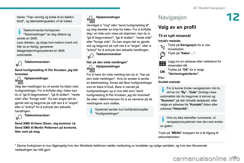 PEUGEOT EXPERT 2023 Instruksjoner for bruk (in Norwegian) 261
3D Tilkoblet Navigasjon
12høres: "Vær vennlig og koble til en telefon
først", og talemeldingsøkten vil bli lukket.
Talekommando-funksjonen "Tekstmeldinger" lar deg diktere og PEUGEOT EXPERT 2023 Instruksjoner for bruk (in Norwegian) 261
3D Tilkoblet Navigasjon
12høres: "Vær vennlig og koble til en telefon
først", og talemeldingsøkten vil bli lukket.
Talekommando-funksjonen "Tekstmeldinger" lar deg diktere og