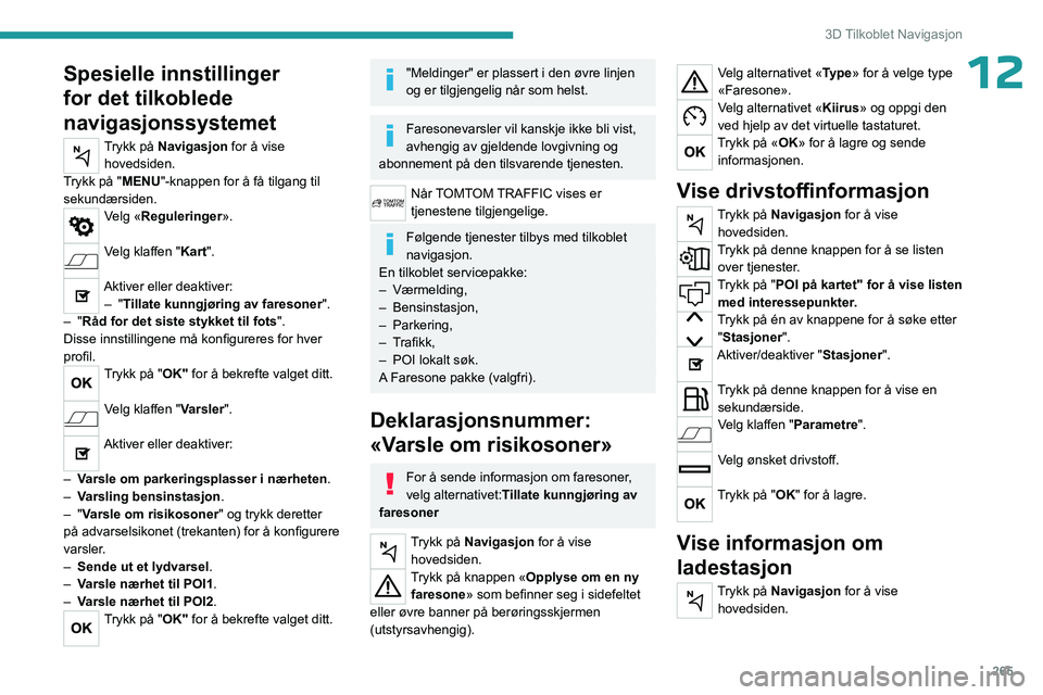 PEUGEOT EXPERT 2023 Instruksjoner for bruk (in Norwegian) 265
3D Tilkoblet Navigasjon
12Spesielle innstillinger
for det tilkoblede
navigasjonssystemet
Trykk på Navigasjon for å vise hovedsiden.
Trykk på "MENU"-knappen for å få tilgang til
sek PEUGEOT EXPERT 2023 Instruksjoner for bruk (in Norwegian) 265
3D Tilkoblet Navigasjon
12Spesielle innstillinger
for det tilkoblede
navigasjonssystemet
Trykk på Navigasjon for å vise hovedsiden.
Trykk på "MENU"-knappen for å få tilgang til
sek