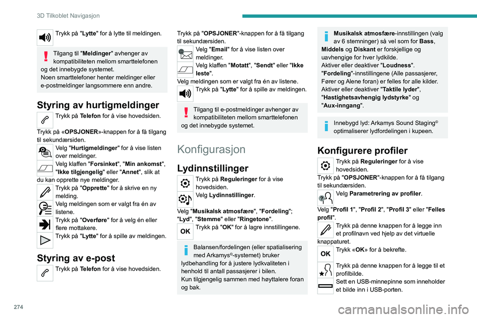 PEUGEOT EXPERT 2023 Instruksjoner for bruk (in Norwegian) 274
3D Tilkoblet Navigasjon
Trykk på "Lytte" for å lytte til meldingen.
Tilgang til "Meldinger" avhenger av kompatibiliteten mellom smarttelefonen
og det innebygde systemet.
Noen s PEUGEOT EXPERT 2023 Instruksjoner for bruk (in Norwegian) 274
3D Tilkoblet Navigasjon
Trykk på "Lytte" for å lytte til meldingen.
Tilgang til "Meldinger" avhenger av kompatibiliteten mellom smarttelefonen
og det innebygde systemet.
Noen s