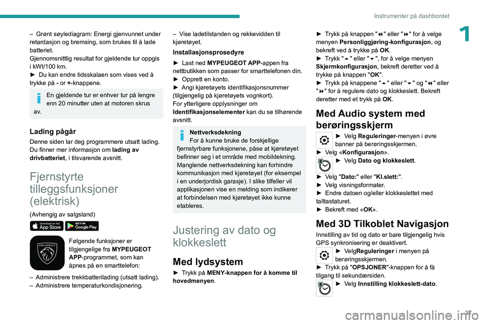 PEUGEOT EXPERT 2023 Instruksjoner for bruk (in Norwegian) 27
Instrumenter på dashbordet
1– Grønt søylediagram: Energi gjenvunnet under
retardasjon og bremsing, som brukes til å lade
batteriet.
Gjennomsnittlig resultat for gjeldende tur oppgis
i kWt/ PEUGEOT EXPERT 2023 Instruksjoner for bruk (in Norwegian) 27
Instrumenter på dashbordet
1– Grønt søylediagram: Energi gjenvunnet under
retardasjon og bremsing, som brukes til å lade
batteriet.
Gjennomsnittlig resultat for gjeldende tur oppgis
i kWt/