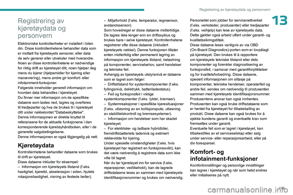 PEUGEOT EXPERT 2023 Instruksjoner for bruk (in Norwegian) 279
Registrering av kjøretøydata og personvern
13Registrering av
kjøretøydata og
personvern
Elektroniske kontrollenheter er installert i bilen
din. Disse kontrollenhetene behandler data som
er PEUGEOT EXPERT 2023 Instruksjoner for bruk (in Norwegian) 279
Registrering av kjøretøydata og personvern
13Registrering av
kjøretøydata og
personvern
Elektroniske kontrollenheter er installert i bilen
din. Disse kontrollenhetene behandler data som
er