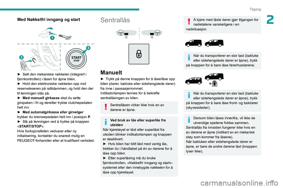 PEUGEOT EXPERT 2023 Instruksjoner for bruk (in Norwegian) 37
Tilgang
2Med Nøkkelfri inngang og start
► Sett den mekaniske nøkkelen (integrert i
fjernkontrollen) i låsen for åpne bilen.
►
Hold den elektroniske nøkkelen opp mot
reserveleseren p PEUGEOT EXPERT 2023 Instruksjoner for bruk (in Norwegian) 37
Tilgang
2Med Nøkkelfri inngang og start
► Sett den mekaniske nøkkelen (integrert i
fjernkontrollen) i låsen for åpne bilen.
►
Hold den elektroniske nøkkelen opp mot
reserveleseren p