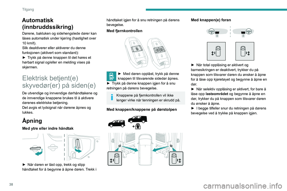 PEUGEOT EXPERT 2023  Instruksjoner for bruk (in Norwegian) 38
Tilgang
Automatisk (innbruddssikring)
Dørene, bakluken og sidehengslede dører kan 
låses automatisk under kjøring (hastighet over 
10
  km/t).
Slik deaktiverer eller aktiverer du denne 
funksjo
