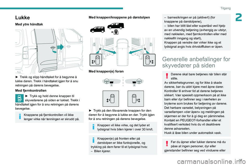 PEUGEOT EXPERT 2023  Instruksjoner for bruk (in Norwegian) 39
Tilgang
2Lukke
Med ytre håndtak 
 
► Trekk og slipp håndtaket for å begynne å 
lukke døren. Trekk i håndtaket igjen for å snu 
retningen på dørens bevegelse.
Med fjernkontrollen
► Tryk