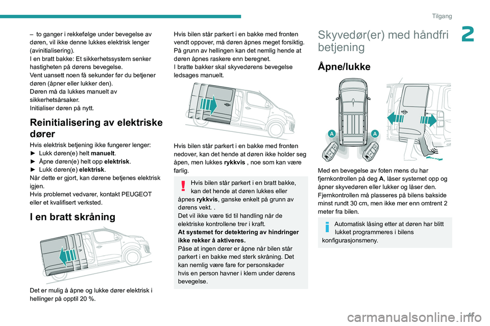 PEUGEOT EXPERT 2023  Instruksjoner for bruk (in Norwegian) 41
Tilgang
2– to ganger i rekkefølge under bevegelse av 
døren, vil ikke denne lukkes elektrisk lenger 
(avinitialisering).
I en bratt bakke: Et sikkerhetssystem senker 
hastigheten på dørens be