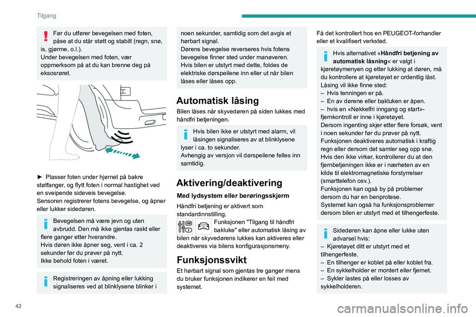 PEUGEOT EXPERT 2023  Instruksjoner for bruk (in Norwegian) 42
Tilgang
Før du utfører bevegelsen med foten, 
påse at du står støtt og stabilt (regn, snø, 
is, gjørme, o.l.).
Under bevegelsen med foten, vær 
oppmerksom på at du kan brenne deg på 
ekso
