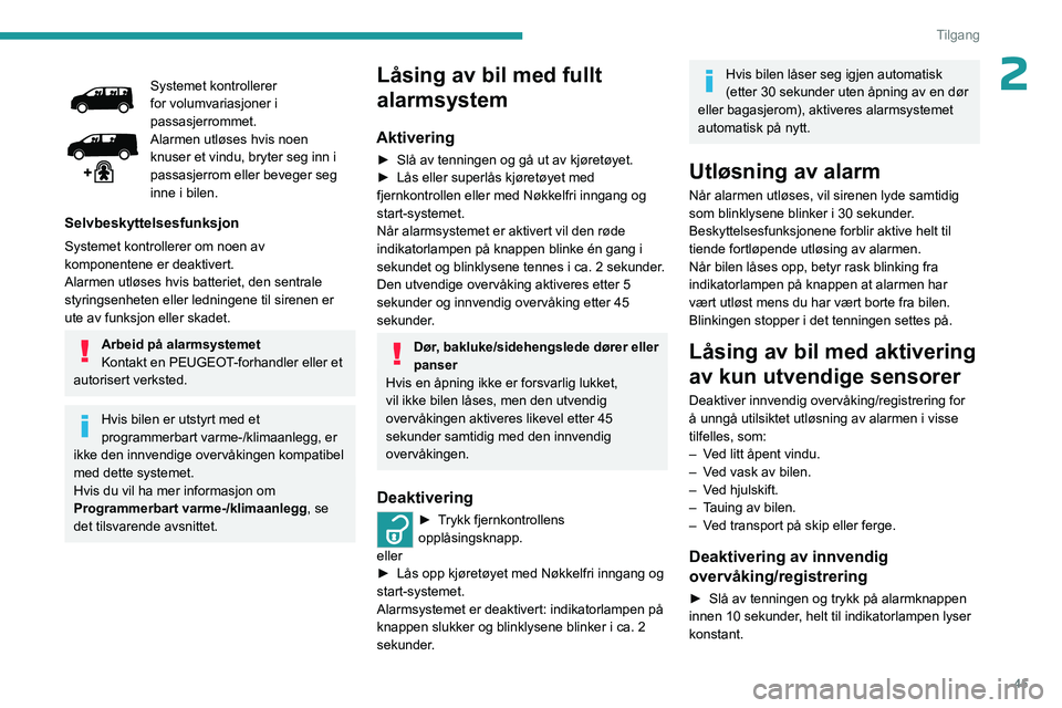PEUGEOT EXPERT 2023 Instruksjoner for bruk (in Norwegian) 45
Tilgang
2Systemet kontrollerer
for volumvariasjoner i
passasjerrommet.
Alarmen utløses hvis noen
knuser et vindu, bryter seg inn i
passasjerrom eller beveger seg
inne i bilen.
Selvbeskyttelse PEUGEOT EXPERT 2023 Instruksjoner for bruk (in Norwegian) 45
Tilgang
2Systemet kontrollerer
for volumvariasjoner i
passasjerrommet.
Alarmen utløses hvis noen
knuser et vindu, bryter seg inn i
passasjerrom eller beveger seg
inne i bilen.
Selvbeskyttelse