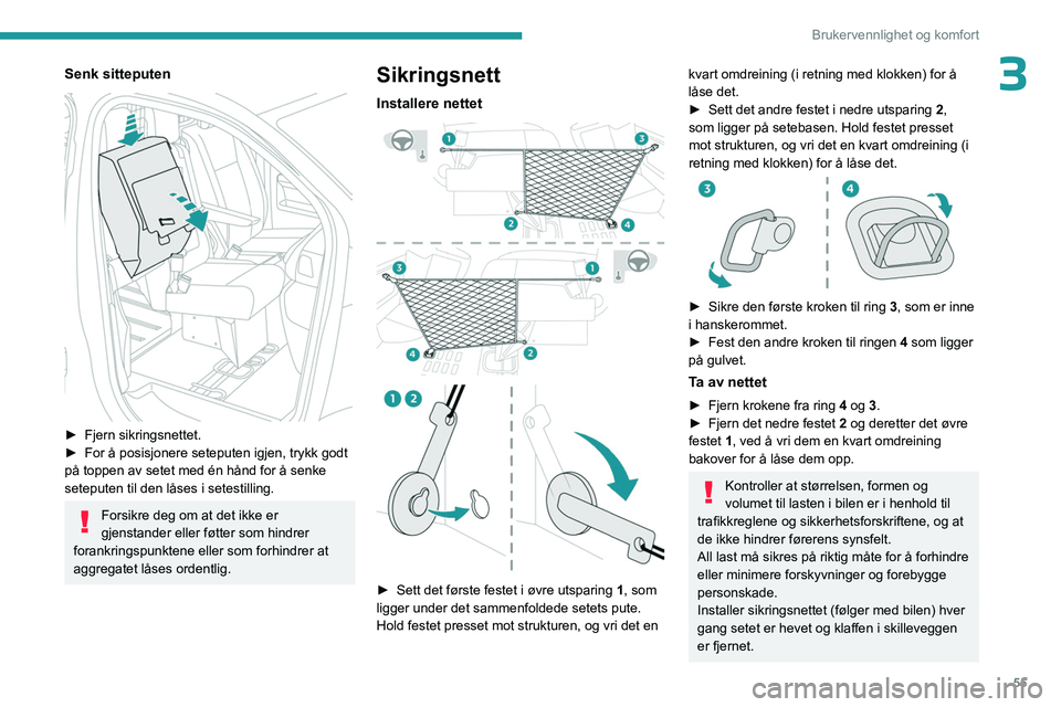 PEUGEOT EXPERT 2023  Instruksjoner for bruk (in Norwegian) 55
Brukervennlighet og komfort
3Senk sitteputen 
 
► Fjern sikringsnettet.
►  For å posisjonere seteputen igjen, trykk godt 
på toppen av setet med én hånd for å senke 
seteputen til den lås