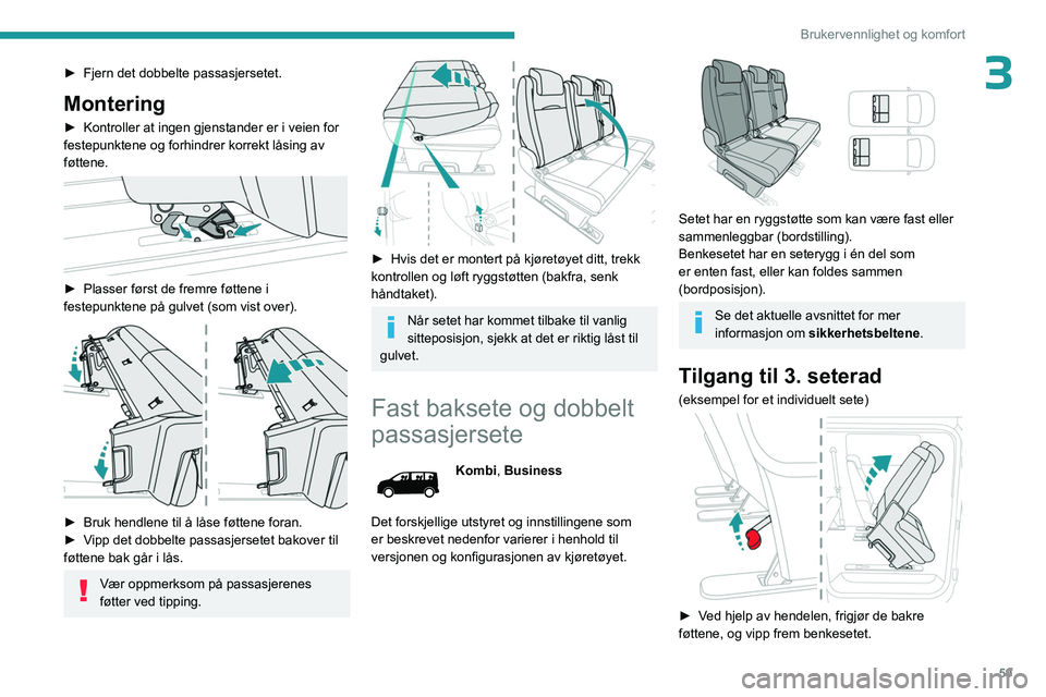 PEUGEOT EXPERT 2023  Instruksjoner for bruk (in Norwegian) 59
Brukervennlighet og komfort
3► Fjern det dobbelte passasjersetet.
Montering
► Kontroller at ingen gjenstander er i veien for 
festepunktene og forhindrer korrekt låsing av 
føttene.
 
 
► P