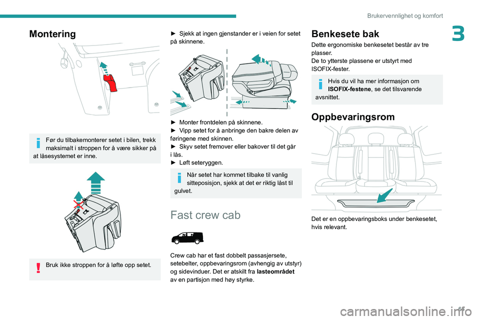 PEUGEOT EXPERT 2023  Instruksjoner for bruk (in Norwegian) 65
Brukervennlighet og komfort
3Montering 
 
Før du tilbakemonterer setet i bilen, trekk 
maksimalt i stroppen for å være sikker på 
at låsesystemet er inne.
 
 
Bruk ikke stroppen for å løfte 